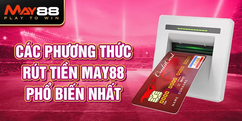 Các phương thức rút tiền MAY88 phổ biến nhất