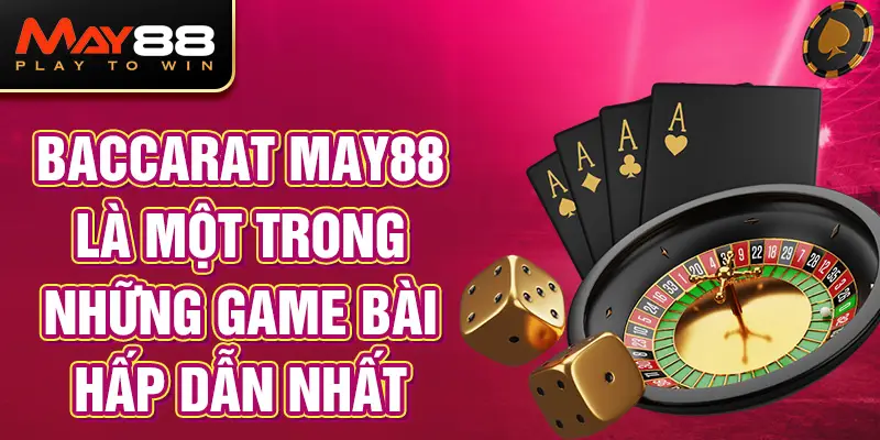 Baccarat MAY88 là một trong những game bài hấp dẫn nhất