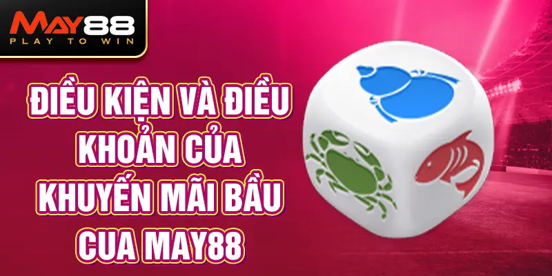 Điều kiện và điều khoản của khuyến mãi Bầu Cua MAY88