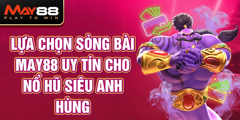 Lựa Chọn Sòng Bài MAY88 Uy Tín Cho Nổ Hũ Siêu Anh Hùng