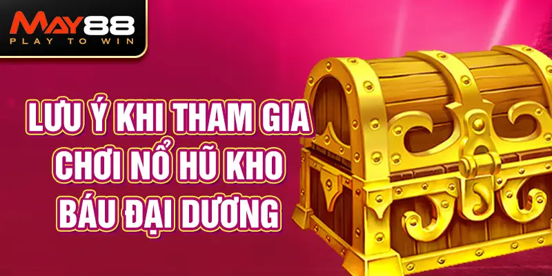 Lưu Ý Khi Tham Gia Chơi Nổ Hũ Kho Báu Đại Dương